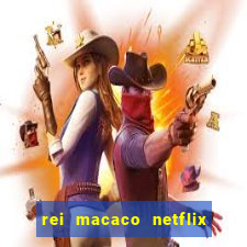 rei macaco netflix 3 temporada